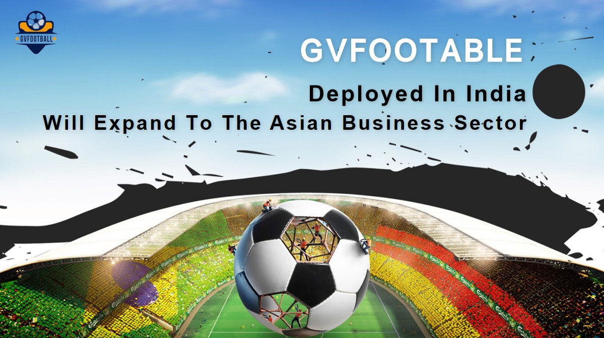 GVFOOTBALL deployed in India, will expand to the Asian business sector