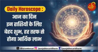 Daily horoscope : आज का दिन इन राशियों के लिए बेहद शुभ, हर तरफ से होगा आर्थिक लाभ
