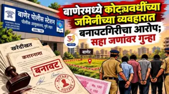 बाणेरमधील कोट्यवधींच्या जमिनीवरून वाद; बनावट करारनामा आणि कुलमुखत्यारपत्र प्रकरणी सहा जणांवर गुन्हा