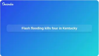 Flash flooding kills four in Kentucky as Beshear declares state of emergency