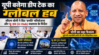 यूपी बनेगा डीप टेक का ग्लोबल हब: सीएम योगी ने दिए 'प्रगति' परियोजना और यू-हब (U-Hub) स्थापना के निर्देश