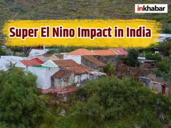Super El Niño warning: सूखा, भीषण गर्मी और जंगलों की आग.भारत पर अल नीनो का क्या-क्या असर पड़ेगा?