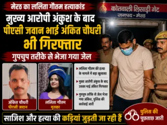 मेरठ का ललिता गौतम हत्याकांड: मुख्य आरोपी अंकुश के बाद पीएसी जवान भाई अंकित चौधरी भी गिरफ्तार, गुपचुप तरीके से भेजा गया जेल