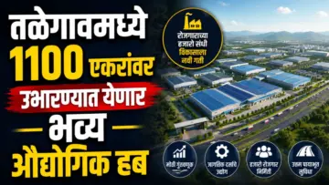 Talegaon Industrial Hub : तळेगावमध्ये 1100 एकरांवर उभारण्यात येणार भव्य औद्योगिक हब! हजारो रोजगारांची शक्यता