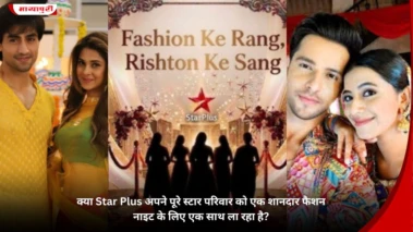 क्या Star Plus अपने पूरे स्टार परिवार को एक शानदार फैशन नाइट के लिए एक साथ ला रहा है?