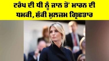 Ivanka Trump: ਟਰੰਪ ਦੀ ਧੀ ਨੂੰ ਜਾਨ ਤੋਂ ਮਾਰਨ ਦੀ ਧਮਕੀ, ਸ਼ੱਕੀ ਮੁਲਜ਼ਮ ਗ੍ਰਿਫਤਾਰ