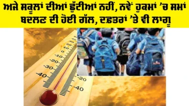 Summer Vacation: ਅਜੇ ਸਕੂਲਾਂ ਦੀਆਂ ਛੁੱਟੀਆਂ ਨਹੀਂ, ਨਵੇਂ ਹੁਕਮਾਂ 'ਚ ਸਮਾਂ ਬਦਲਣ ਦੀ ਹੋਈ ਗੱਲ, ਦਫ਼ਤਰਾਂ 'ਤੇ ਵੀ ਲਾਗੂ