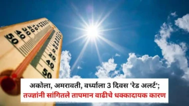 Vidarbha Heat Wave: विदर्भात उष्णतेचा हाहा:कार, अकोला, अमरावती, वर्ध्याला 3 दिवस 'रेड अलर्ट'; तज्ज्ञांनी सांगितले तापमान वाढीचे धक्कादायक कारण, जाणून घ्या सविस्तर