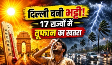 Delhi में लू का अलर्ट! 17 राज्यों में आंधी-बारिश, 80 KM की रफ्तार से चलेंगी हवाएं, जानें आपके शहर में कैसा रहेगा मौसम का हाल