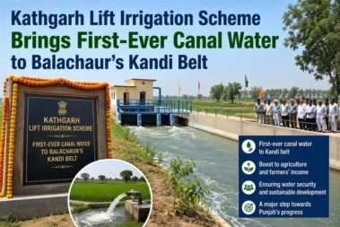 Kathgarh Lift Irrigation Scheme Brings First-Ever Canal Water to Balachaur's Kandi Belt