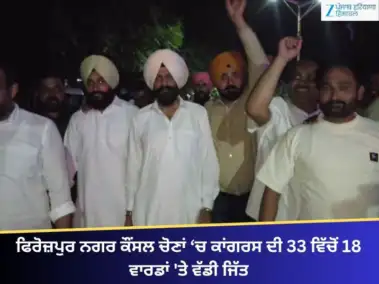 ਫਿਰੋਜ਼ਪੁਰ ਨਗਰ ਕੌਂਸਲ ਚੋਣਾਂ 'ਚ ਕਾਂਗਰਸ ਦੀ 33 ਵਿੱਚੋਂ 18 ਵਾਰਡਾਂ 'ਤੇ ਵੱਡੀ ਜਿੱਤ