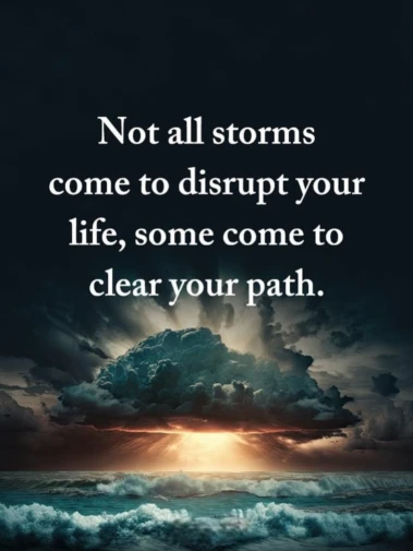 Not all storms come to disrupt your path..