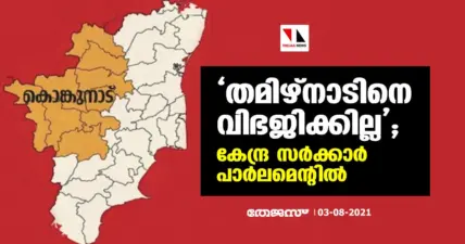 'തമിഴ്നാടിനെ വിഭജിക്കില്ല'; കേന്ദ്ര സര്ക്കാര് പാര്ലമെന്റില്