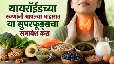 थायरॉईडच्या रुग्णांनी आपल्या आहारात या सुपरफूड्सचा समावेश करा