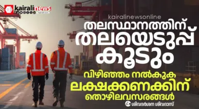 തലസ്ഥാനത്തിന് ഇനി തലയെടുപ്പ് കൂടും; വിഴിഞ്ഞത്തിന്റെ വളര്ച്ച സൃഷ്ടിക്കുന്നത് ലക്ഷക്കണക്കിന് തൊഴിലവസരങ്ങള്