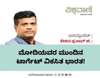 Keshava Prasad B Column: ಮೋದಿಯವರ ಮುಂದಿನ ಟಾರ್ಗೆಟ್ ವಿಕಸಿತ ಭಾರತ