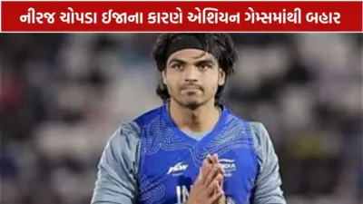 ઈજાના કારણે નીરજ ચોપરા એશિયન ગેમ્સ-2026માંથી બહાર, ભારતને મોટો ઝટકો