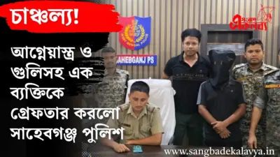 আগ্নেয়াস্ত্র ও গুলি-সহ এক ব্যক্তিকে গ্রেফতার করলো সাহেবগঞ্জ থানার পুলিশ
