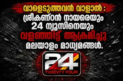 വാളെടുത്തവൻ വാളാല് : ശ്രീകണ്ഠൻ നായരെയും 24 ന്യൂസിനെയും വളഞ്ഞിട്ട് ആക്രമിച്ചു മലയാളം മാധ്യമങ്ങള്.