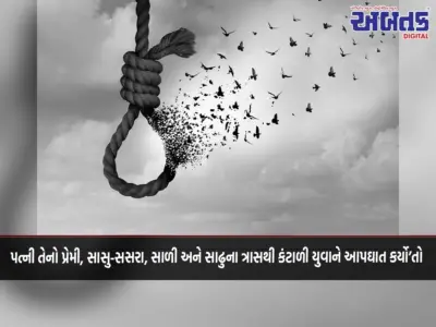 પત્ની તેનો પ્રેમી, સાસુ-સસરા, સાળી અને સાઢુના ત્રાસથી કંટાળી યુવાને આપઘાત કર્યો'તો