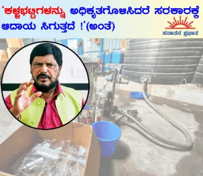 'ಕಳ್ಳಭಟ್ಟಿಗಳನ್ನು ಅಧಿಕೃತಗೊಳಿಸಿದರೆ ಸರಕಾರಕ್ಕೆ ಆದಾಯ ಸಿಗುತ್ತದೆ !'(ಅಂತೆ)