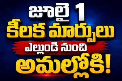 జూలై 1 నుంచి ఇవన్నీ మారనున్నాయి