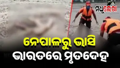 ନେପାଳରୁ ଭାସି ଭାରତୀୟ ନଦୀରେ ପହଞ୍ଚୁଛି ମୃତଦେହ