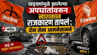 खड्ड्यांमुळे झालेल्या अपघातांवरून नाशकात राजकारण तापलं; दोन सेना आमनेसामने