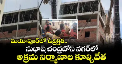 మియాపూర్లో ఉద్రిక్తత.. సుభాష్ చంద్రబోస్ నగర్లో అక్రమ నిర్మాణాల కూల్చివేత