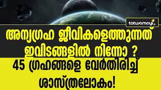 അന്യഗ്രഹ ജീവികളെത്തുന്നത് ഇവിടങ്ങളില് നിന്നോ ? 45 ഗ്രഹങ്ങളെ വേര്തിരിച്ച് ശാസ്ത്രലോകം !