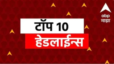 ABP माझा टॉप 10 हेडलाईन्स | 30 मे 2026 | शनिवार