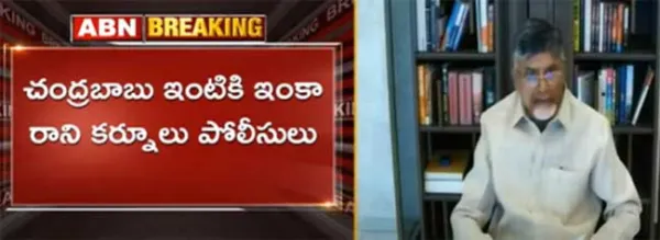 చంద్రబాబు ఇంటికి ఇంకా రాని కర్నూలు పోలీసులు