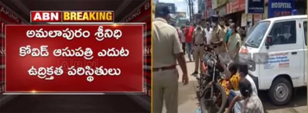 అమలాపురం: శ్రీనిధి కోవిడ్ ఆస్పత్రి ఎదుట ఉద్రిక్తత