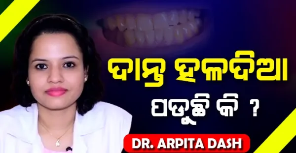 ଦାନ୍ତ କାହିଁକି ହଳଦିଆ ହୋଇ ଯାଉଛି ? ଜାଣନ୍ତୁ ଏହାର କାରଣ ଓ ନିରାକରଣ Dr. Arpita Dash ଙ୍କ ଠାରୁ