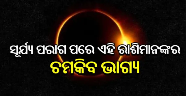 ସୂର୍ଯ୍ୟ ପରାଗରେ, ଏହି ରାଶିମାନଙ୍କ ଉପରେ ପଡିବ ସକାରାତ୍ମକ ପ୍ରଭାବ ଓ ଏହି ରାଶିମାନଙ୍କ ଉପରେ ପଡିବ ନକାରାତ୍ମକ ପ୍ରଭାବ