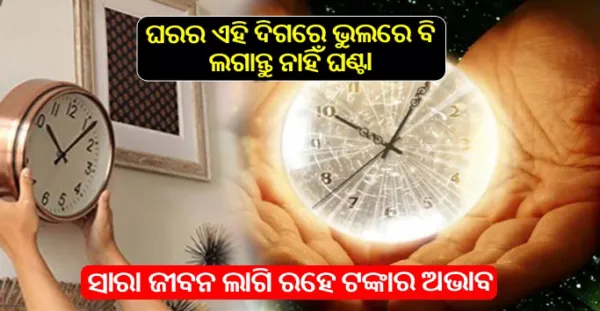 ଘରର ଏହି ଜାଗାରେ ଭୁଲରେବି ଲଗାନ୍ତୁ ନାହିଁ ଘଣ୍ଟା, ନଚେତ ଜୀବନ ସାରା ରହିପାରେ ଆର୍ଥିକ ଅସୁବିଧା