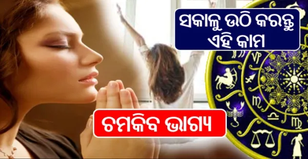 ସକାଳୁ ଉଠି ସର୍ବ ପ୍ରଥମେ କରନ୍ତୁ ଏହି କାମ ଚମକି ଉଠିବ ଆପଣଙ୍କ ଭାଗ୍ୟ