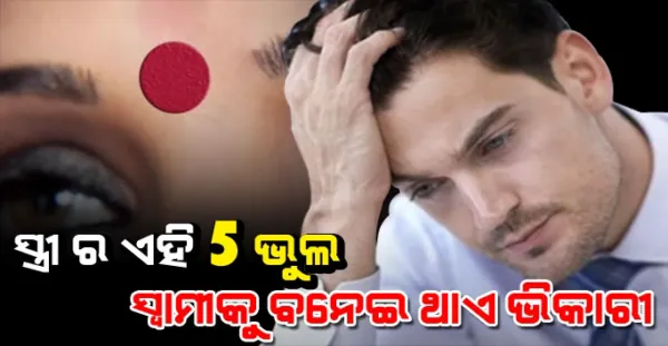 ଯେତେବେଳେ ସ୍ତ୍ରୀ କରିବାକୁ ଲାଗେ ଏହି 5 ଟି ଭୁଲ, ତ ଜାଣିଯିବେ ଆରମ୍ଭ ହେଇଗଲା ସ୍ବାମୀର ବର୍ବାଦି, ଧୀରେ ଧୀରେ କାଙ୍ଗାଳ ହେଇଯାଏ ସ୍ଵାମୀ