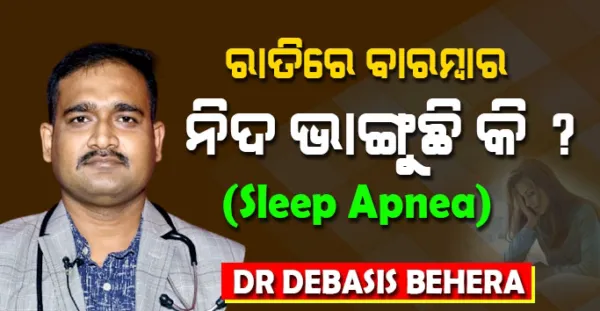 ରାତିରେ ବାରମ୍ବାର ନିଦ ଭାଙ୍ଗୁଛି କି ? (Sleep Apnea), ଏହାକୁ ହାଲୁକାରେ ନିଅନ୍ତୁ ନାହିଁ, ଦେଖନ୍ତୁ ଏହାର କାରଣ ଓ ଚିକିତ୍ସା ସମ୍ପର୍କରେ କଣ କହୁଛନ୍ତି Dr. Debasis Behera