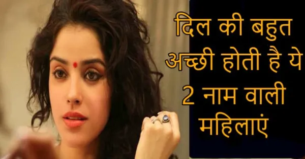 दिल की बहुत अच्छी​​ होती है ये 2 नाम वाली महिलाएं, क्लिक करके जाने पूरी खबर