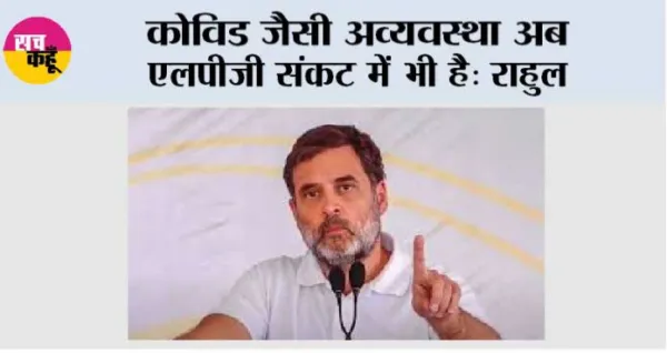 कोविड जैसी अव्यवस्था अब एलपीजी संकट में भी है: राहुल