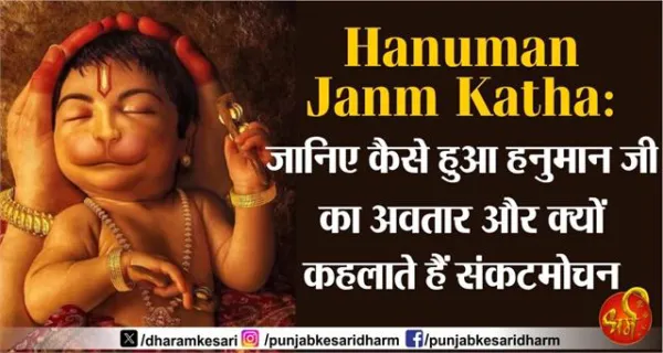 Hanuman Janam Katha : जानिए, कैसे हुआ हनुमान जी का अवतार और क्यों कहलाते हैं संकटमोचन