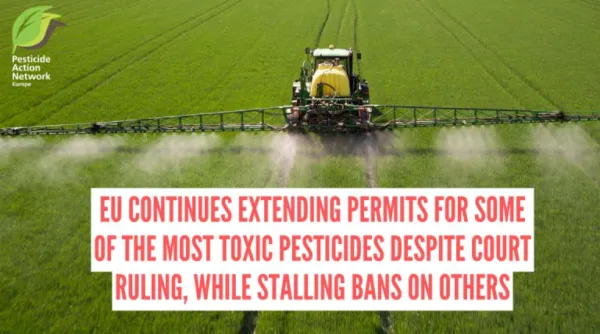 EU Continues Extending Permits For Some Of The Most Toxic Pesticides Despite Court Ruling, While Stalling Bans On Others
