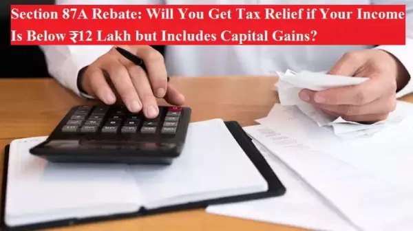 Section 87A Rebate: Will You Get Tax Relief if Your Income Is Below ₹12 Lakh but Includes Capital Gains?