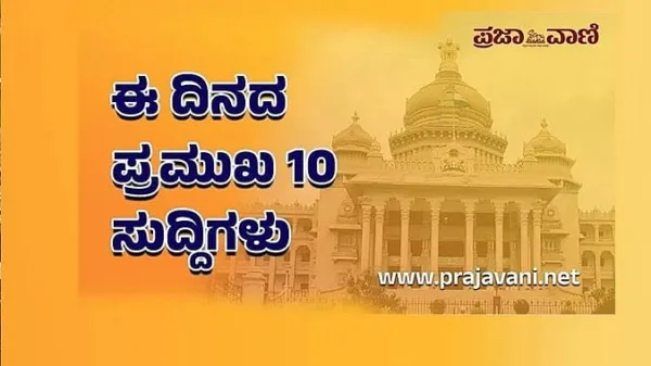 ಯುದ್ಧ, ಪಂಚರಾಜ್ಯ ಚುನಾವಣೆ ಸೇರಿದಂತೆ ಈ ದಿನದ ಪ್ರಮುಖ 10 ಸುದ್ದಿಗಳು ಇಲ್ಲಿವೆ...