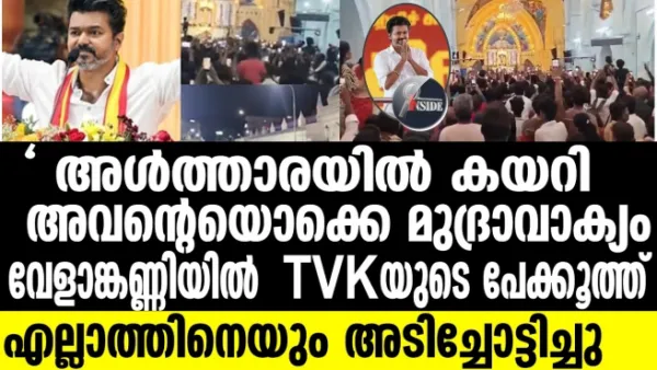 അള്‍ത്താരയില്‍ കയറി  അവന്റെയൊക്കെ മുദ്രാവാക്യം  വേളാങ്കണ്ണിയില്‍  TVKയുടെ പേക്കൂത്ത്  എല്ലാത്തിനെയും അടിച്ചോട്ടിച്ചു