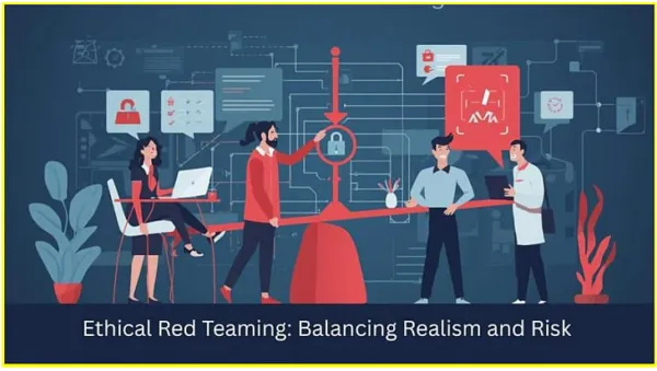Ethical Red Teaming Explained: Balancing Realism, Risk and Responsibility