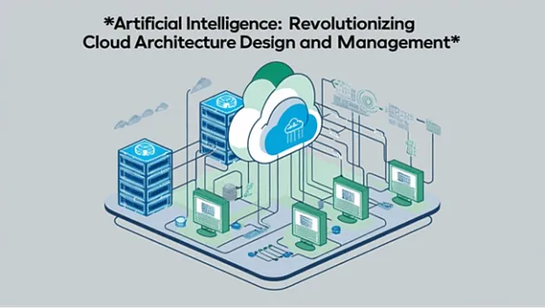 Artificial Intelligence: Revolutionizing Cloud Architecture Design and Management