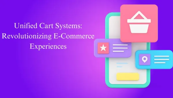 Unified Cart Systems: Revolutionizing E-Commerce Experiences
