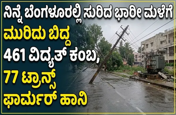 ನಿನ್ನೆ ಬೆಂಗಳೂರಲ್ಲಿ ಸುರಿದ ಭಾರೀ ಮಳೆಗೆ ಮುರಿದು ಬಿದ್ದ 461 ವಿದ್ಯುತ್ ಕಂಬ, 77 ಟ್ರಾನ್ಸ್ ಫಾರ್ಮರ್ ಹಾನಿ
